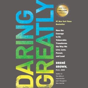 Daring Greatly: Embracing Vulnerability by Brené Brown