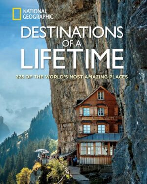 Destinations of a Lifetime: 225 Amazing Places