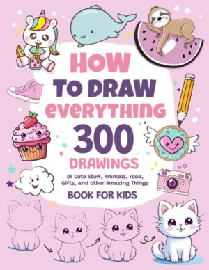 How to Draw: 300 Cute Things for Kids