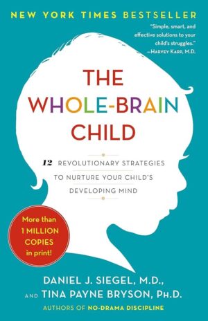 The Whole-Brain Child: 12 Strategies for Nurturing Minds