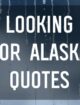 Top Looking for Alaska Quotes to Inspire You