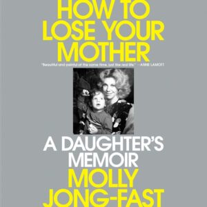 How to Lose Your Mother: A Memoir